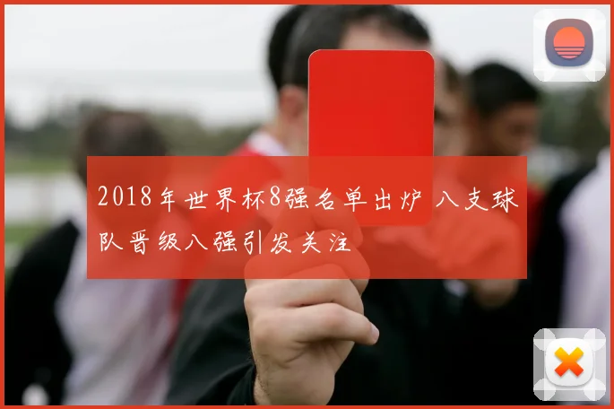 2018年世界杯8强名单出炉 八支球队晋级八强引发关注