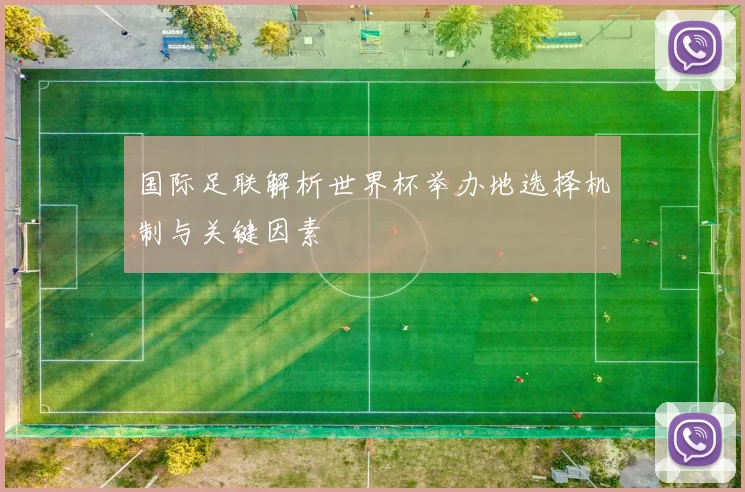 国际足联解析世界杯举办地选择机制与关键因素