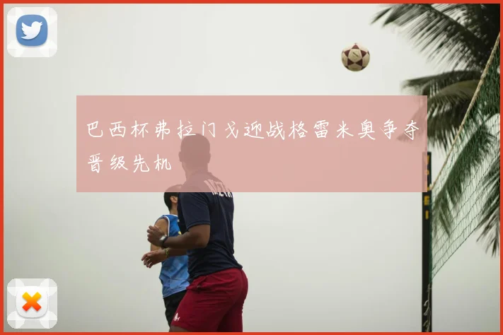 巴西杯弗拉门戈迎战格雷米奥争夺晋级先机
