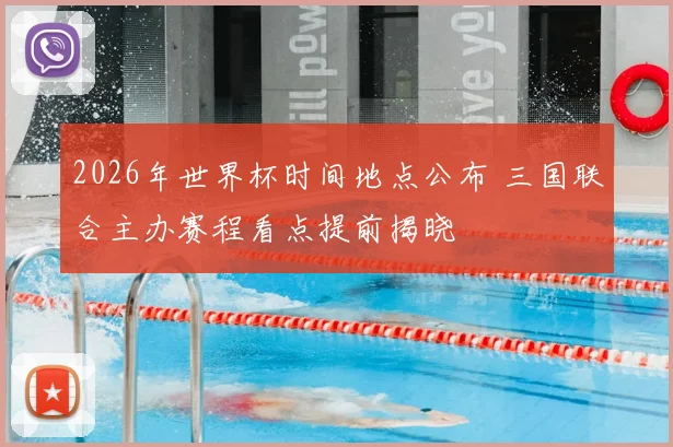 2026年世界杯时间地点公布 三国联合主办赛程看点提前揭晓